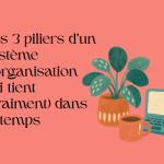 Les 3 piliers d&rsquo;un système d&rsquo;organisation solide et fiable